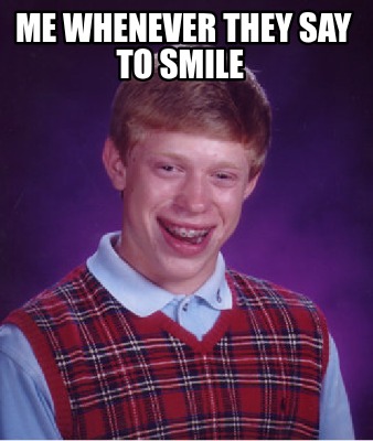 me-whenever-they-say-to-smile