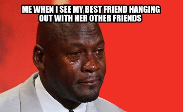 me-when-i-see-my-best-friend-hanging-out-with-her-other-friends