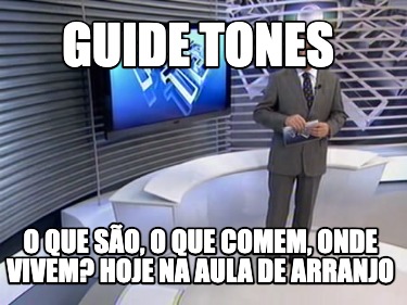 guide-tones-o-que-so-o-que-comem-onde-vivem-hoje-na-aula-de-arranjo