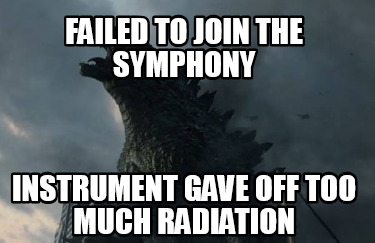 failed-to-join-the-symphony-instrument-gave-off-too-much-radiation