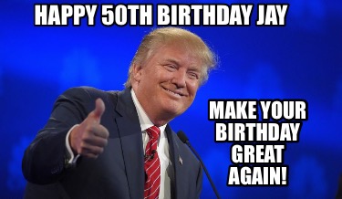 happy-50th-birthday-jay-make-your-birthday-great-again