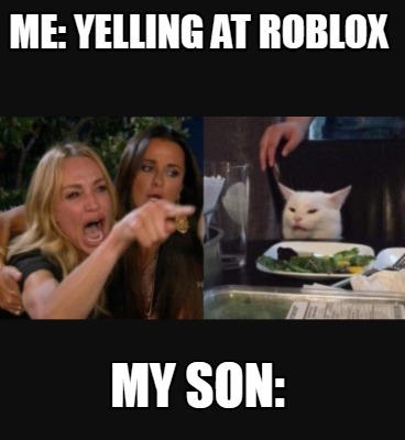 me-yelling-at-roblox-my-son