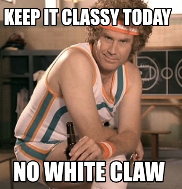 keep-it-classy-today-no-white-claw