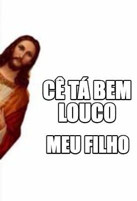 c-t-bem-louco-meu-filho