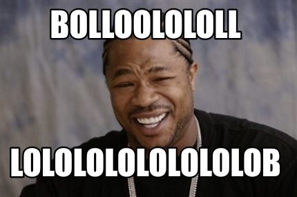 bolloolololl-lolololololololob