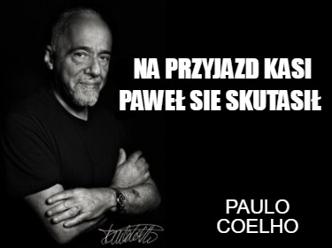 na-przyjazd-kasi-pawe-sie-skutasi-paulo-coelho