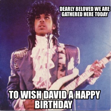 dearly-beloved-we-are-gathered-here-today-to-wish-david-a-happy-birthday5