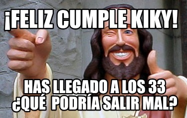 feliz-cumple-kiky-has-llegado-a-los-33-qu-podra-salir-mal