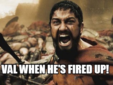val-when-hes-fired-up