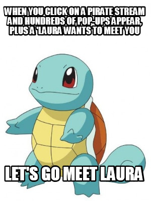 when-you-click-on-a-pirate-stream-and-hundreds-of-pop-ups-appear-plus-a-laura-wa