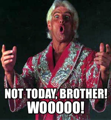 not-today-brother-wooooo