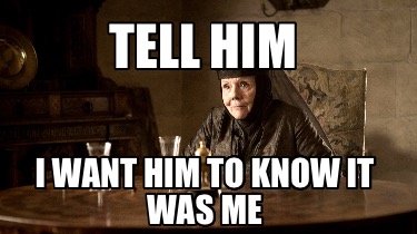 tell-him-i-want-him-to-know-it-was-me0