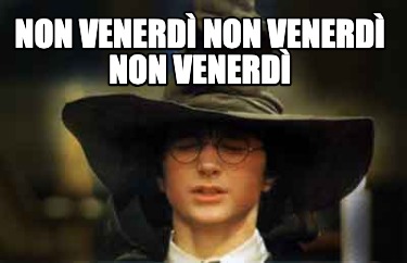 non-venerd-non-venerd-non-venerd