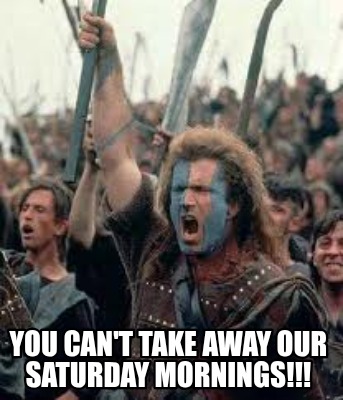 you-cant-take-away-our-saturday-mornings