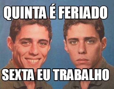 quinta-feriado-sexta-eu-trabalho
