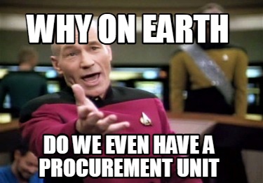 why-on-earth-do-we-even-have-a-procurement-unit