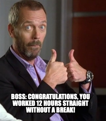 boss-congratulations-you-worked-12-hours-straight-without-a-break2