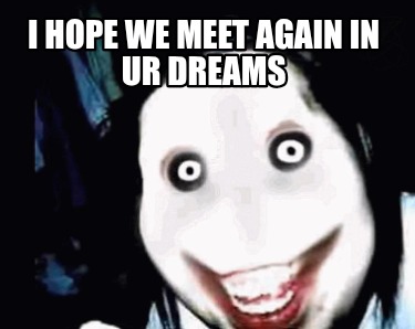 i-hope-we-meet-again-in-ur-dreams