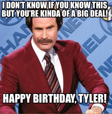 i-dont-know-if-you-know-this-but-youre-kinda-of-a-big-deal-happy-birthday-tyler