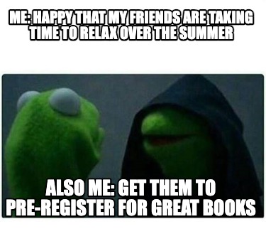 me-happy-that-my-friends-are-taking-time-to-relax-over-the-summer-also-me-get-th