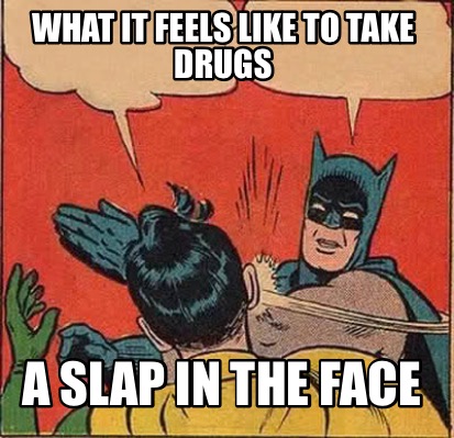 what-it-feels-like-to-take-drugs-a-slap-in-the-face