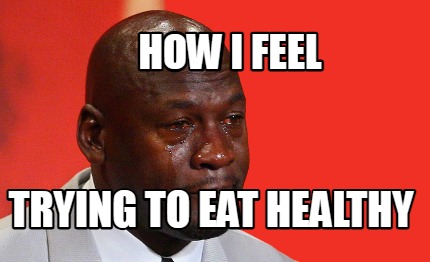 how-i-feel-trying-to-eat-healthy