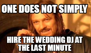 one-does-not-simply-hire-the-wedding-dj-at-the-last-minute