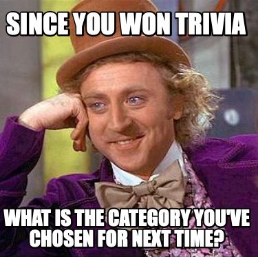 since-you-won-trivia-what-is-the-category-youve-chosen-for-next-time