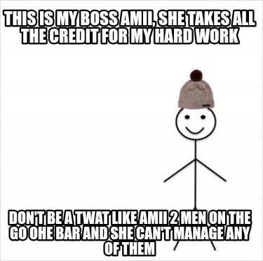 this-is-my-boss-amii-she-takes-all-the-credit-for-my-hard-work-dont-be-a-twat-li