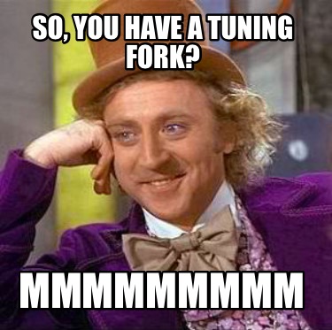so-you-have-a-tuning-fork-mmmmmmmmm