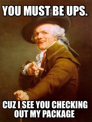 you-must-be-ups.-cuz-i-see-you-checking-out-my-package