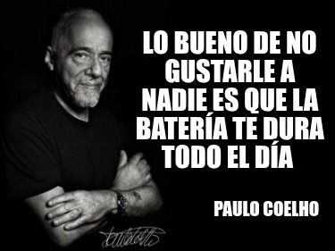 lo-bueno-de-no-gustarle-a-nadie-es-que-la-batera-te-dura-todo-el-da-paulo-coelho