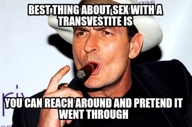 best-thing-about-sex-with-a-transvestite-is-you-can-reach-around-and-pretend-it-