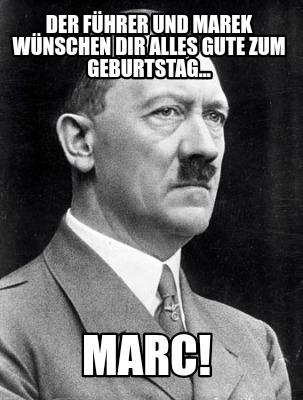 der-fhrer-und-marek-wnschen-dir-alles-gute-zum-geburtstag...-marc