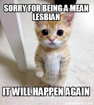 sorry-for-being-a-mean-lesbian-it-will-happen-again