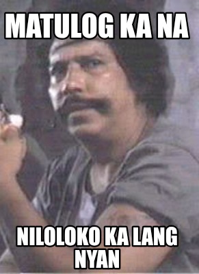 matulog-ka-na-niloloko-ka-lang-nyan