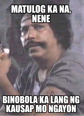 matulog-ka-na-nene-binobola-ka-lang-ng-kausap-mo-ngayon