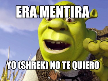 era-mentira-yo-shrek-no-te-quiero-