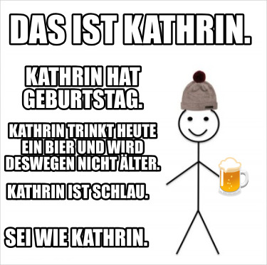 das-ist-kathrin.-kathrin-hat-geburtstag.-kathrin-trinkt-heute-ein-bier-und-wird-
