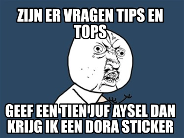 zijn-er-vragen-tips-en-tops-geef-een-tien-juf-aysel-dan-krijg-ik-een-dora-sticke