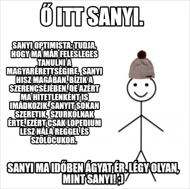-itt-sanyi.-sanyi-optimista-tudja-hogy-ma-mr-felesleges-tanulni-a-magyarrettsgir