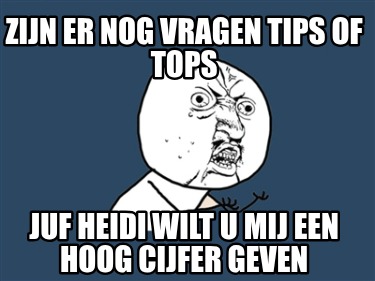 zijn-er-nog-vragen-tips-of-tops-juf-heidi-wilt-u-mij-een-hoog-cijfer-geven
