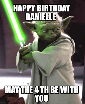 happy-birthday-danielle-may-the-4-th-be-with-you