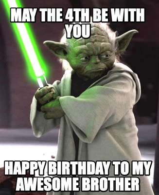 may-the-4th-be-with-you-happy-birthday-to-my-awesome-brother