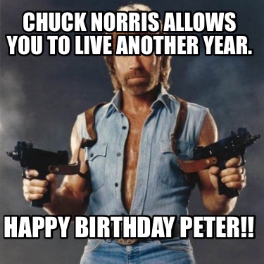 chuck-norris-allows-you-to-live-another-year.-happy-birthday-peter