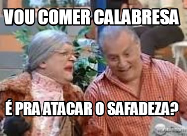 vou-comer-calabresa-pra-atacar-o-safadeza