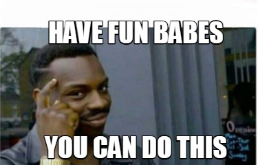 have-fun-babes-you-can-do-this