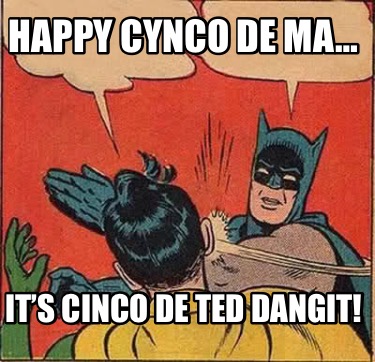 happy-cynco-de-ma-its-cinco-de-ted-dangit