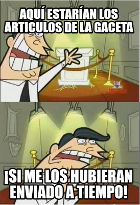 aqu-estaran-los-articulos-de-la-gaceta-si-me-los-hubieran-enviado-a-tiempo