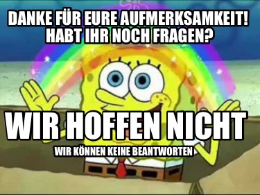 danke-fr-eure-aufmerksamkeit-habt-ihr-noch-fragen-wir-hoffen-nicht-wir-knnen-kei
